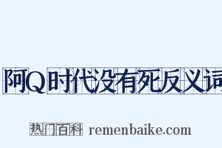 阿Q时代没有死反义词是什么意思的图片